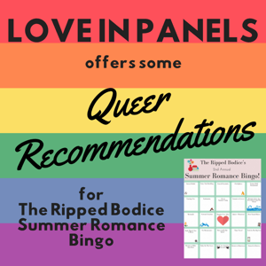 Rainbow flag with "Love in Panels Offers some Queer Recommendations for The Ripped Bodice Summer Romance Bingo" in text